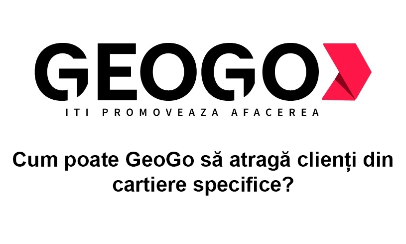 Cum poate GeoGo să atragă clienți din cartiere specifice?